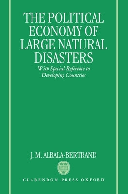 Political Economy of Large Natural Disasters: With Special Reference to Developing Countries by Albala-Bertrand, J. M.