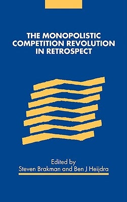 The Monopolistic Competition Revolution in Retrospect by Brakman, Steven