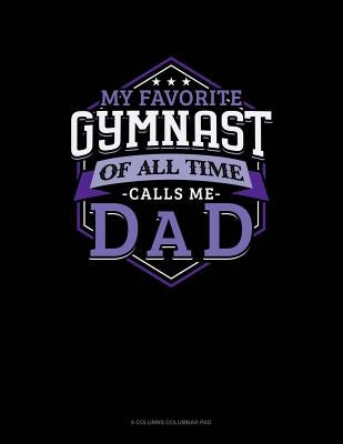 My Favorite Gymnast Of All Time Calls Me Dad: 6 Columns Columnar Pad by Publishing, Jeryx