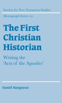 The First Christian Historian: Writing the 'Acts of the Apostles' by Marguerat, Daniel