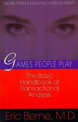 Games People Play: The Basic Handbook of Transactional Analysis. by Berne, Eric