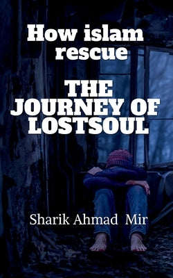How islam rescue The Journey of LostsouL by Ahmad, Sharik