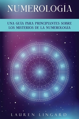 Numerología: Una guía para principiantes sobre los misterios de la numerología by Lingard, Lauren