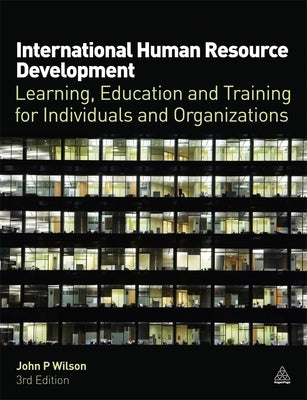 International Human Resource Development: Learning, Education and Training for Individuals and Organizations by Wilson, John P.