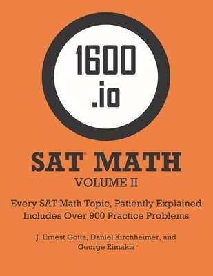 1600.io SAT Math Orange Book Volume II: Every SAT Math Topic, Patiently Explained by Gotta, J. Ernest