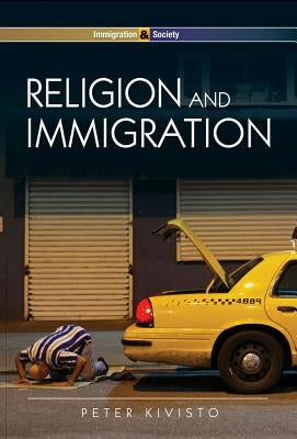 Religion and Immigration: Migrant Faiths in North America and Western Europe by Kivisto, Peter