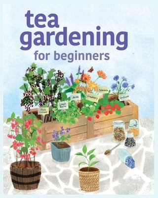 Tea Gardening for Beginners: Tips and Tricks for Growing Your Own Tea Garden by Heptinstall, Michael