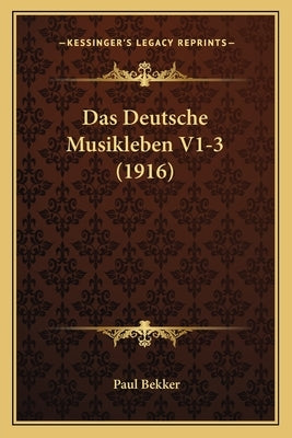 Das Deutsche Musikleben V1-3 (1916) by Bekker, Paul