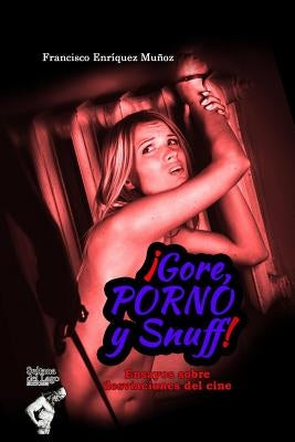 ¡gore, Porno Y Snuff!: Ensayos Sobre Desviaciones del Cine by Perozo Cervantes, Luis