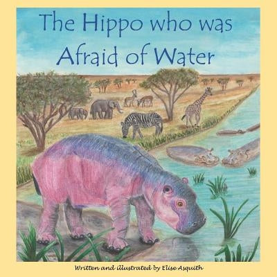 The Hippo who was Afraid of Water by Asquith, Elise