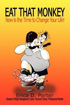 Eat That Monkey: Now Is the Time to Change Your Life! by Porter, Erica D.