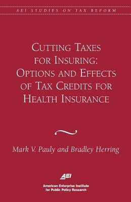 Cutting Taxes for Insuring: Options and Effects of Tax Credits for Health Insurance by Pauly, Mark V.