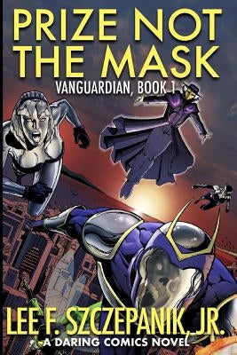Prize Not The Mask: A Daring Comics Novel by Szczepanik Jr, Lee F.