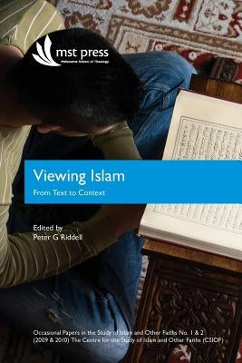 Viewing Islam: From Text to Context: Occasional Papers in the Study of Islam and Other Faiths Nos. 1 & 2 (2009 & 2010) by Riddell, Peter