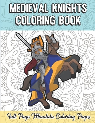 Medieval Knights Coloring Book Full Page Mandala Coloring Pages: Color Book with Mindfulness and Stress Relieving Designs with Mandala Patterns for Re by Publishing, Funnyreign