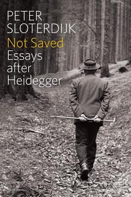 Not Saved: Essays After Heidegger by Sloterdijk, Peter