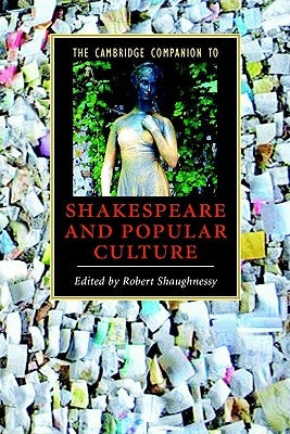 The Cambridge Companion to Shakespeare and Popular Culture by Shaughnessy, Robert