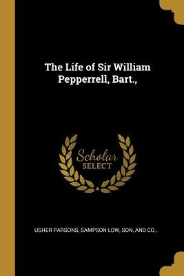 The Life of Sir William Pepperrell, Bart., by Parsons, Usher