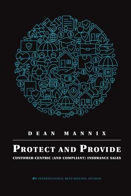 Protect and Provide: Customer-Centric (and Compliant) Insurance Sales by Mannix, Dean