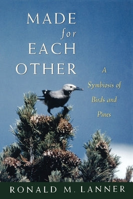 Made for Each Other: A Symbiosis of Birds and Pines by Lanner, Ronald M.