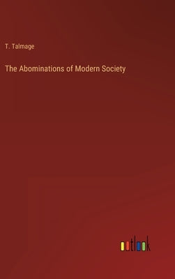 The Abominations of Modern Society by Talmage, T.