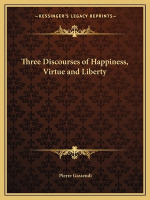 Three Discourses of Happiness, Virtue and Liberty by Gassendi, Pierre