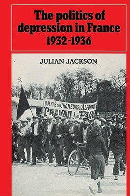 The Politics of Depression in France 1932-1936 by Jackson, Julian