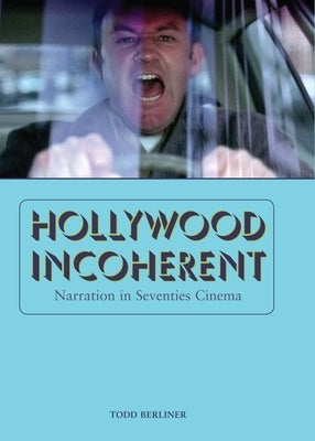 Hollywood Incoherent: Narration in Seventies Cinema by Berliner, Todd