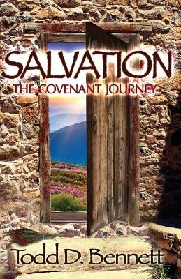 Salvation: The Covenant Journey by Bennett, Todd D.