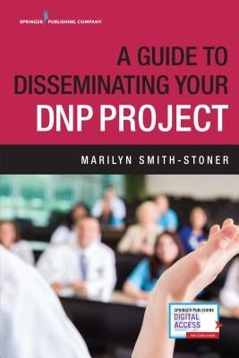 A Guide to Disseminating Your Dnp Project by Smith-Stoner, Marilyn