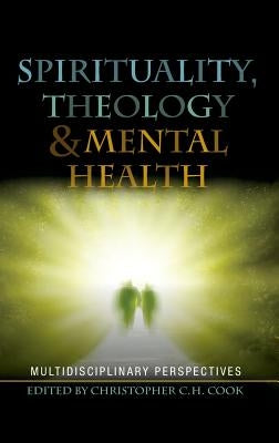 Spirituality, Theology and Mental Health: Interdisciplinary Perspectives by Cook, Christopher