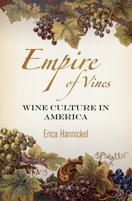 Empire of Vines: Wine Culture in America by Hannickel, Erica