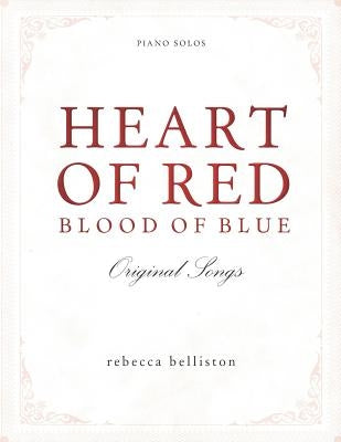 Heart of Red, Blood of Blue: Piano Solo Album by Belliston, Rebecca