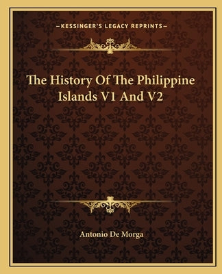 The History Of The Philippine Islands V1 And V2 by Morga, Antonio De