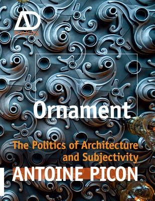 Ornament: The Politics of Architecture and Subjectivity by Picon, Antoine