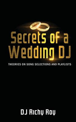 Secrets of a Wedding DJ: Theories on Song Selections and Playlists by Roy, Richy