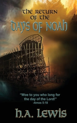 The Return of the Days of Noah: The days of Noah and the days of Sodom and Gomorrah come together by Lewis, H. a.