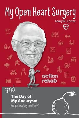 My Open Heart Surgery and The Day of My Aneurysm-Are you a walking time bomb? by Cortez, Loreto Lawrence N.