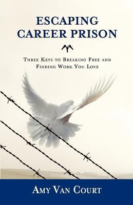 Escaping Career Prison: Three Keys to Breaking Free and Finding Work You Love by Godin, Seth