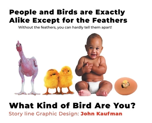 People and Birds are Exactly Alike Except for the Feathers: What Kind of Bird are You? by Kaufman, John