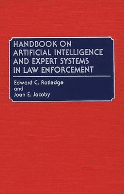 Handbook on Artificial Intelligence and Expert Systems in Law Enforcement by Ratledge, Edward C.