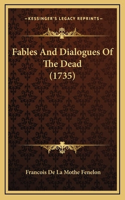 Fables And Dialogues Of The Dead (1735) by Fenelon, Francois de la Mothe