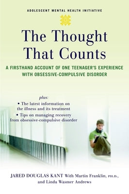 The Thought That Counts: A Firsthand Account of One Teenager's Experience with Obsessive-Compulsive Disorder by Kant, Jared