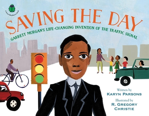 Saving the Day: Garrett Morgan's Life-Changing Invention of the Traffic Signal by Parsons, Karyn