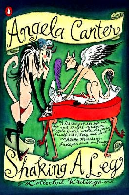 Shaking a Leg: Collected Journalism and Writings by Carter, Angela
