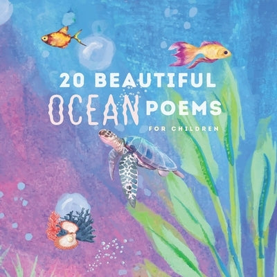 20 Beautiful Ocean Poems for Children: Poetry Combined With Fantastic Watercolor Illustrations by Webb, Mallory