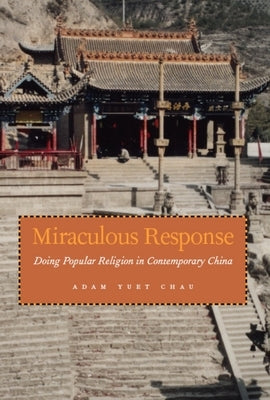 Miraculous Response: Doing Popular Religion in Contemporary China by Chau, Adam Yuet