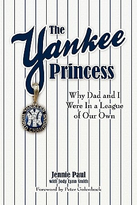 The Yankee Princess: Why Dad and I Were in a League of Our Own by Paul, Jennie