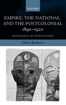 Empire, the National, and the Postcolonial, 1890-1920: Resistance in Interaction by Boehmer, Elleke