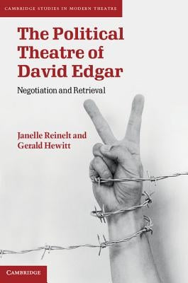 The Political Theatre of David Edgar: Negotiation and Retrieval by Reinelt, Janelle